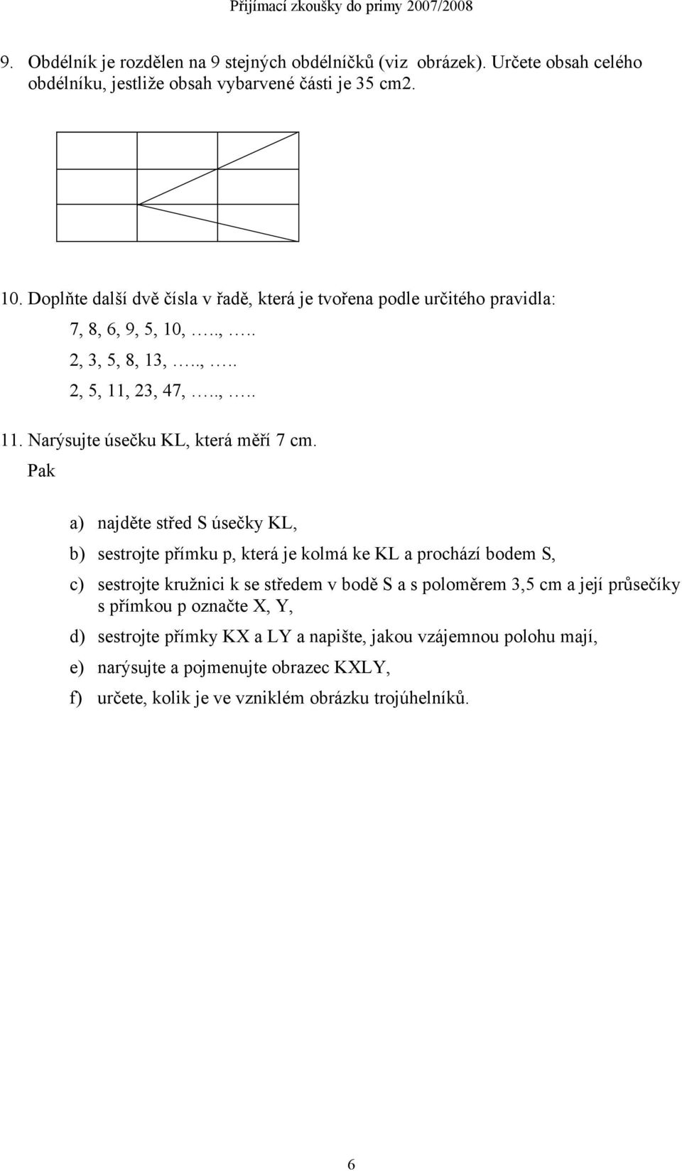 Pak a) najděte střed S úsečky KL, b) sestrojte přímku p, která je kolmá ke KL a prochází bodem S, c) sestrojte kružnici k se středem v bodě S a s poloměrem 3,5 cm a její