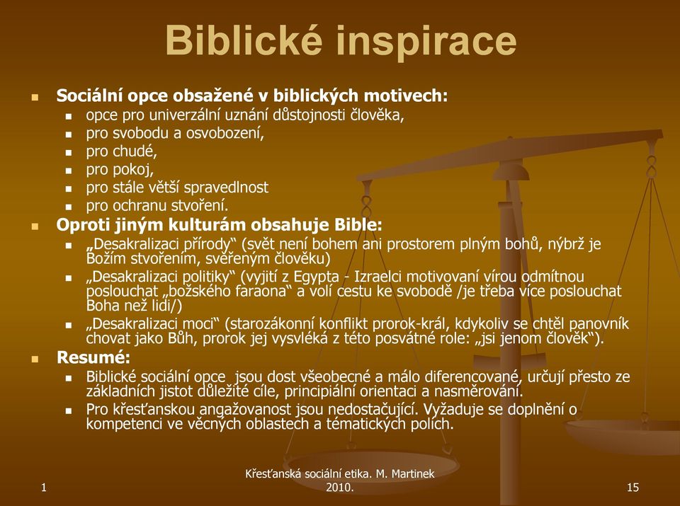 Oproti jiným kulturám obsahuje Bible: Desakralizaci přírody (svět není bohem ani prostorem plným bohů, nýbrž je Božím stvořením, svěřeným člověku) Desakralizaci politiky (vyjití z Egypta - Izraelci