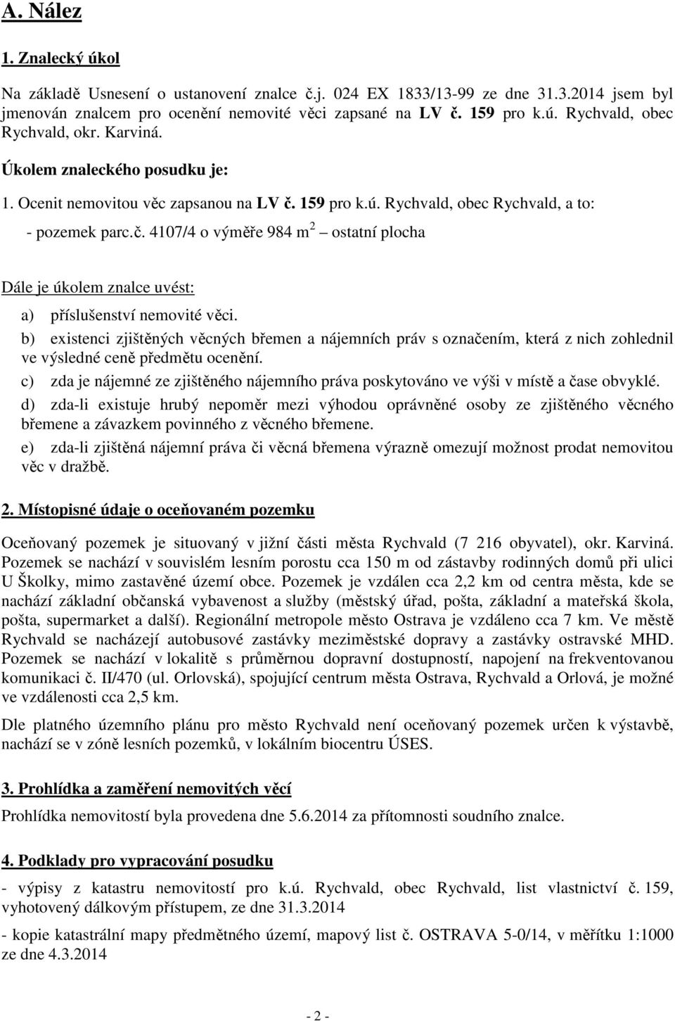 b) existenci zjištěných věcných břemen a nájemních práv s označením, která z nich zohlednil ve výsledné ceně předmětu ocenění.