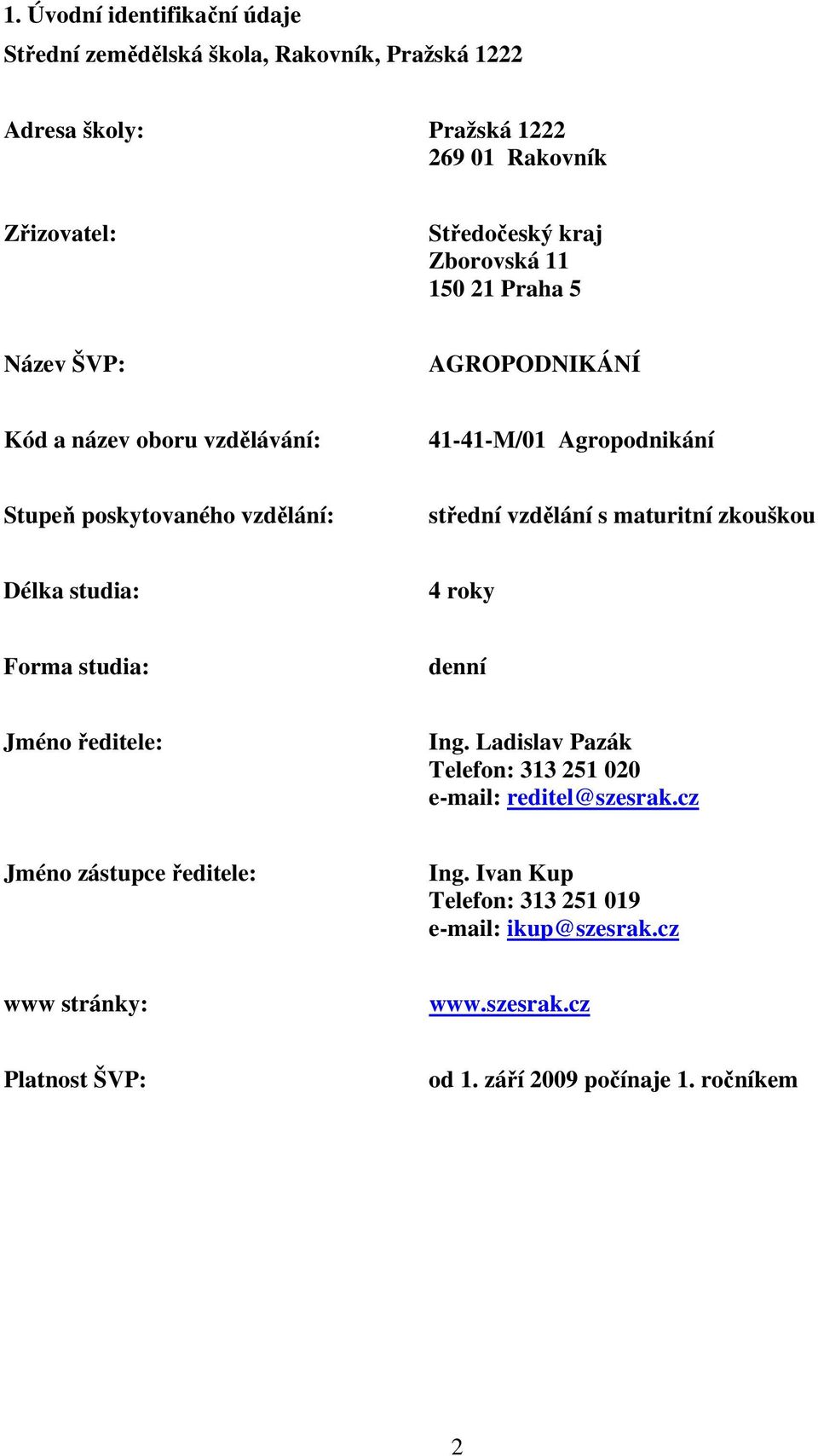 vzdělání s maturitní zkouškou Délka studia: 4 roky Forma studia: denní Jméno ředitele: Ing. Ladislav Pazák Telefon: 313 251 020 e-mail: reditel@szesrak.
