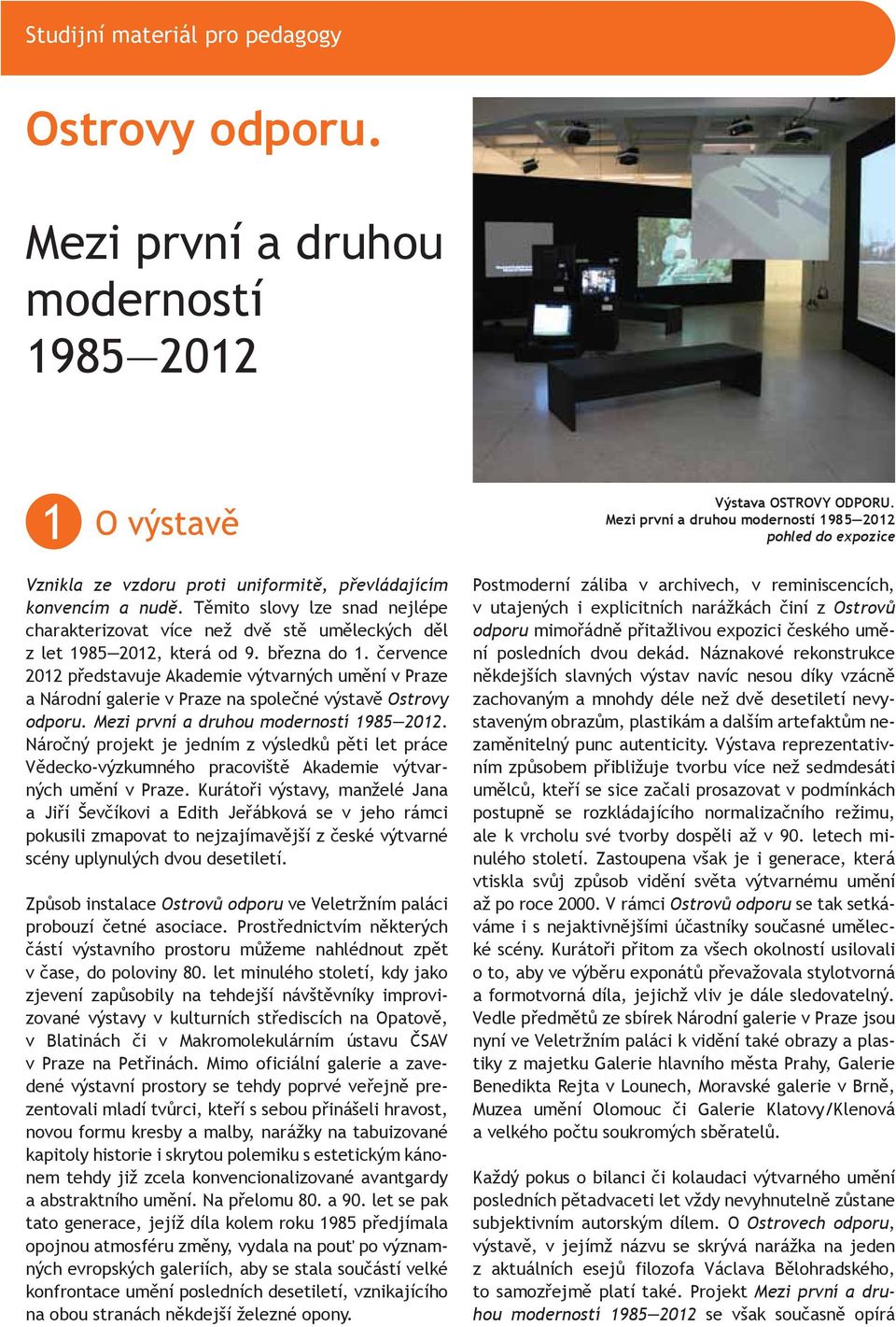 července 2012 představuje Akademie výtvarných umění v Praze a Národní galerie v Praze na společné výstavě Ostrovy odporu. Mezi první a druhou moderností 1985 2012.