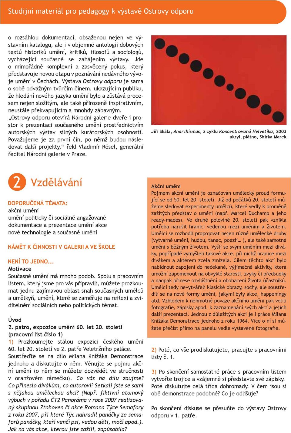Výstava Ostrovy odporu je sama o sobě odvážným tvůrčím činem, ukazujícím publiku, že hledání nového jazyka umění bylo a zůstává procesem nejen složitým, ale také přirozeně inspirativním, neustále