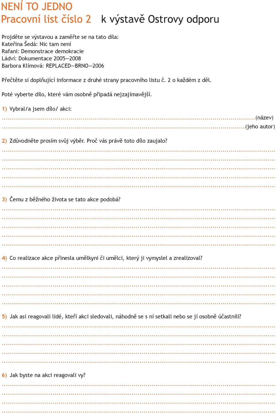 1) Vybral/a jsem dílo/ akci:...(název)...(jeho autor) 2) Zdůvodněte prosím svůj výběr. Proč vás právě toto dílo zaujalo? 3) Čemu z běžného života se tato akce podobá?