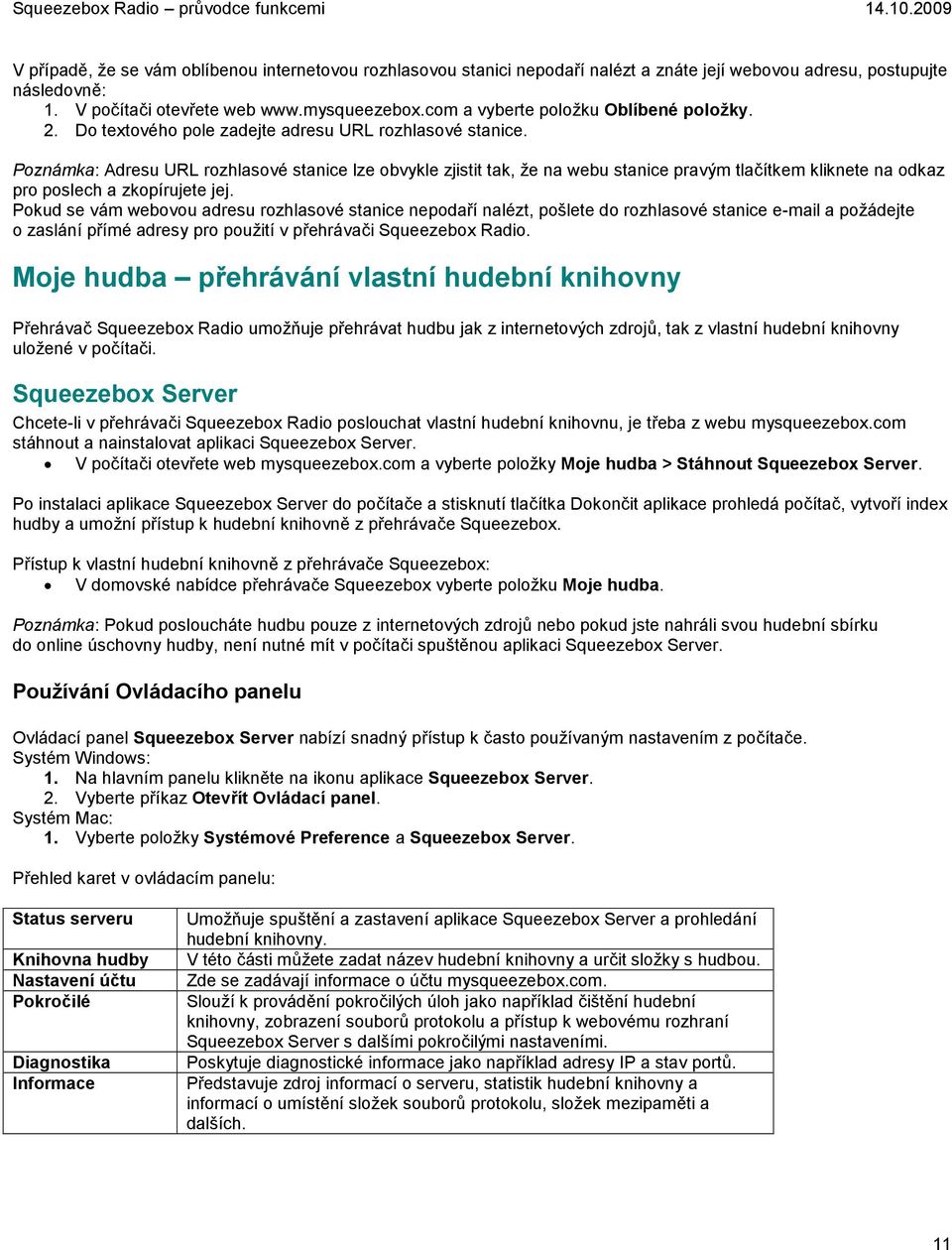 Poznámka: Adresu URL rozhlasové stanice lze obvykle zjistit tak, že na webu stanice pravým tlačítkem kliknete na odkaz pro poslech a zkopírujete jej.