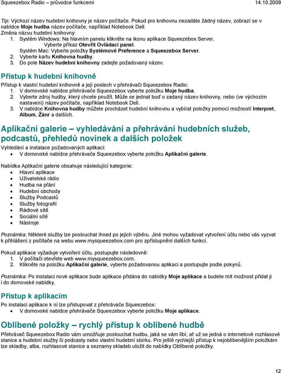 Systém Mac: Vyberte položky Systémové Preference a Squeezebox Server. 2. Vyberte kartu Knihovna hudby. 3. Do pole Název hudební knihovny zadejte požadovaný název.