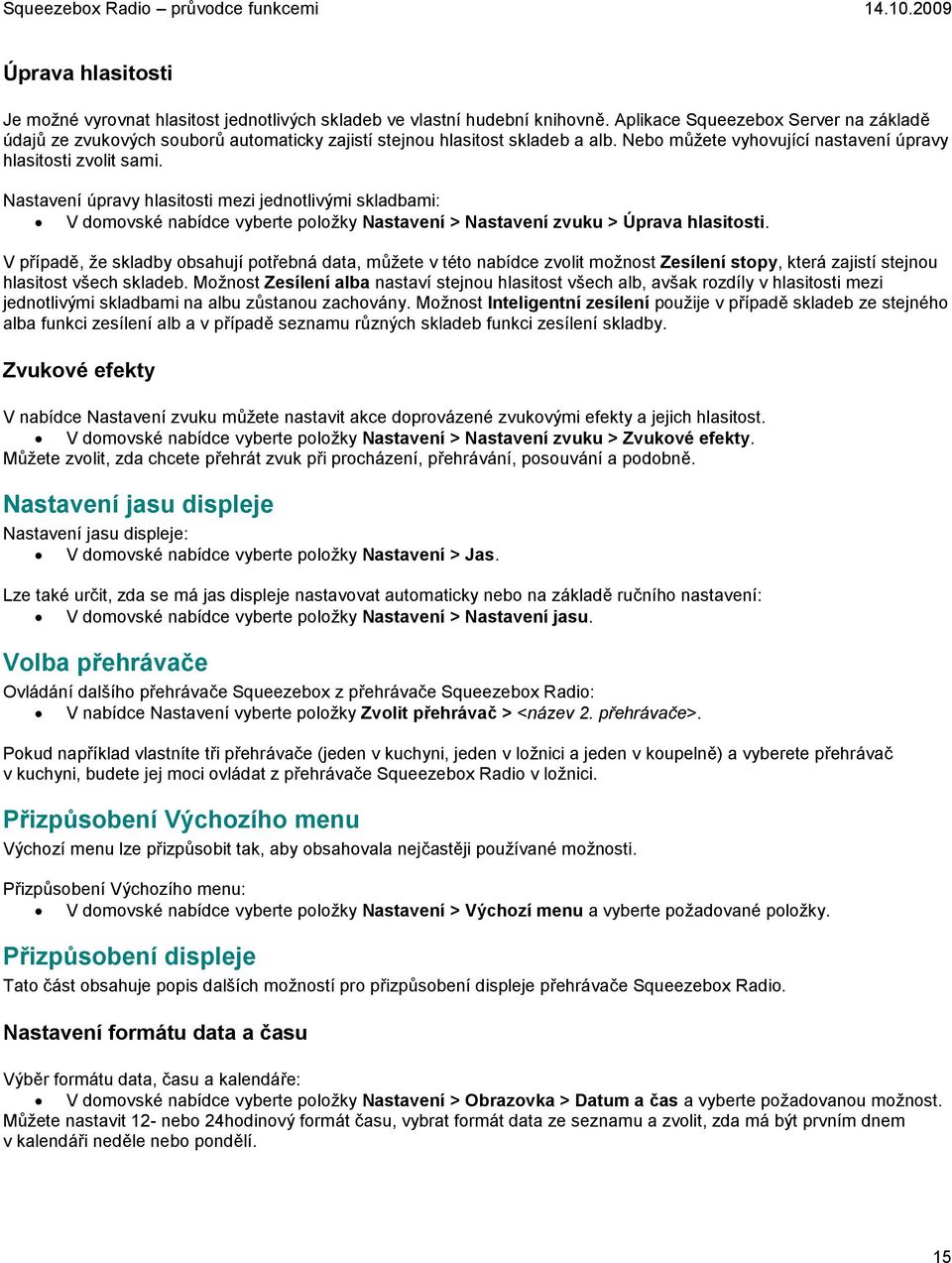 Nastavení úpravy hlasitosti mezi jednotlivými skladbami: V domovské nabídce vyberte položky Nastavení > Nastavení zvuku > Úprava hlasitosti.