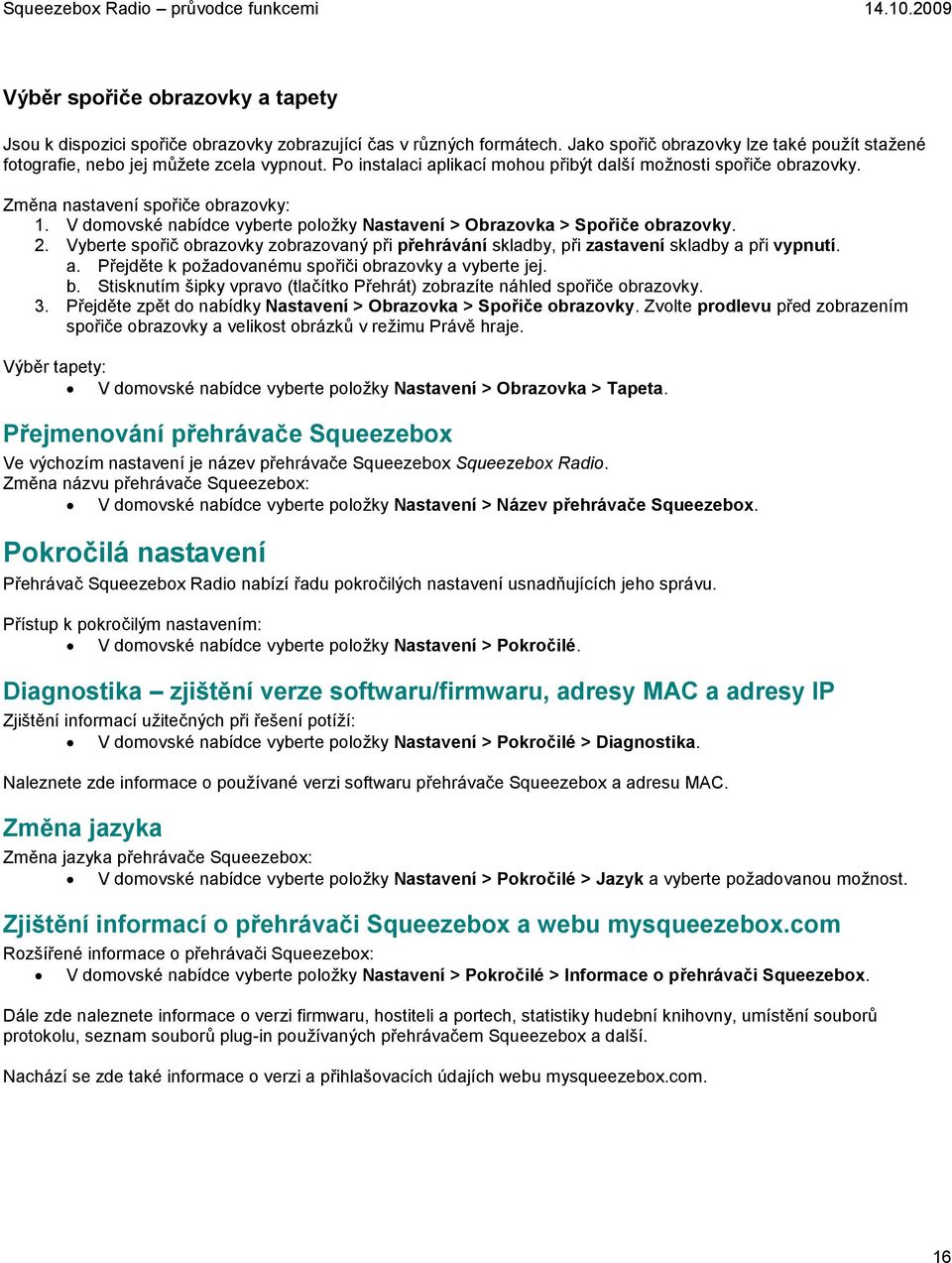 Vyberte spořič obrazovky zobrazovaný při přehrávání skladby, při zastavení skladby a při vypnutí. a. Přejděte k požadovanému spořiči obrazovky a vyberte jej. b.