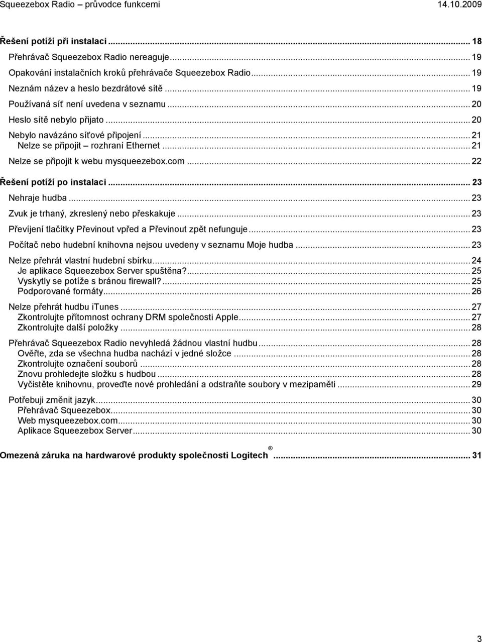 com... 22 Řešení potíží po instalaci... 23 Nehraje hudba... 23 Zvuk je trhaný, zkreslený nebo přeskakuje... 23 Převíjení tlačítky Převinout vpřed a Převinout zpět nefunguje.