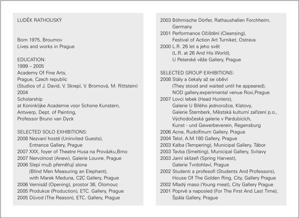 of Painting, Professor Bruno van Dyck SELECTED SOLO EXHIBITIONS: 2008 Nezvaní hosté (Uninvited Guests), Entrance Gallery, Prague 2007 XXX, foyer of Theatre Husa na Provázku,Brno 2007 Nervolnost