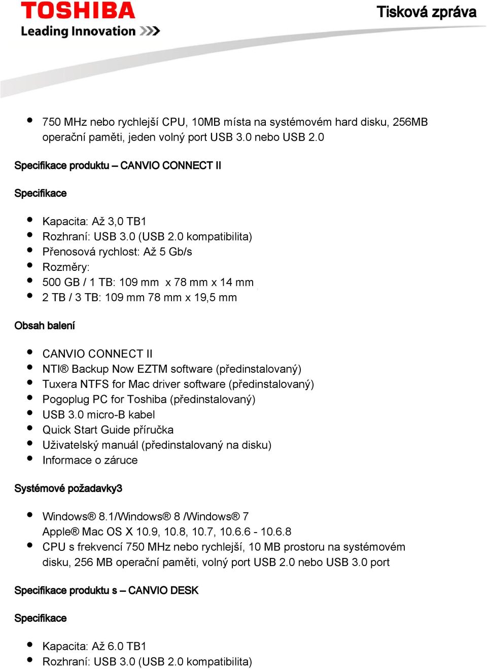 0 kompatibilita) Přenosová rychlost: Až 5 Gb/s Rozměry: 500 GB / 1 TB: 109 mm x 78 mm x 14 mm 2 TB / 3 TB: 109 mm 78 mm x 19,5 mm Obsah balení CANVIO CONNECT II NTI Backup Now EZTM software
