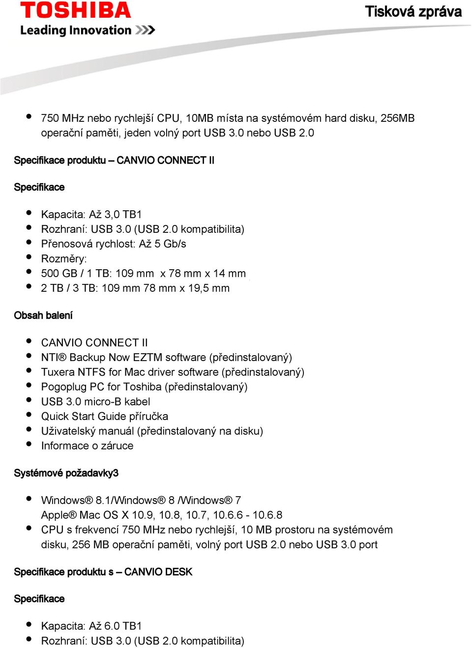 0 kompatibilita) Přenosová rychlost: Až 5 Gb/s Rozměry: 500 GB / 1 TB: 109 mm x 78 mm x 14 mm 2 TB / 3 TB: 109 mm 78 mm x 19,5 mm Obsah balení CANVIO CONNECT II NTI Backup Now EZTM software