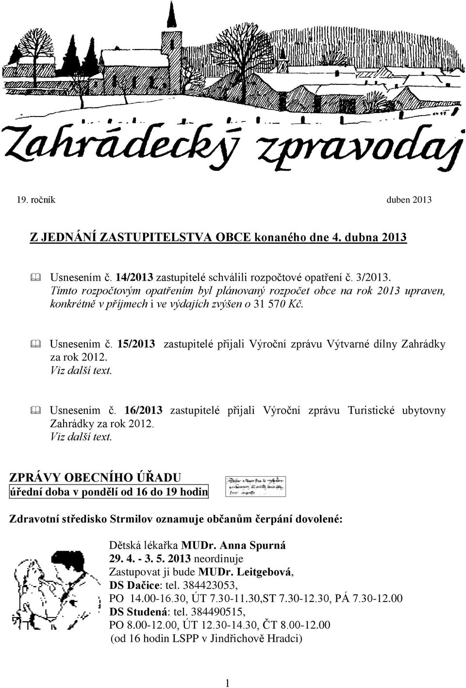 15/2013 zastupitelé přijali Výroční zprávu Výtvarné dílny Zahrádky za rok 2012. Viz další text. Usnesením č. 16/2013 zastupitelé přijali Výroční zprávu Turistické ubytovny Zahrádky za rok 2012.