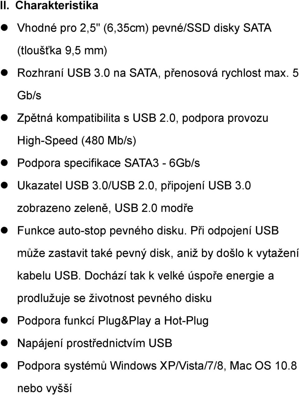 0 zobrazeno zeleně, USB 2.0 modře Funkce auto-stop pevného disku. Při odpojení USB může zastavit také pevný disk, aniž by došlo k vytažení kabelu USB.