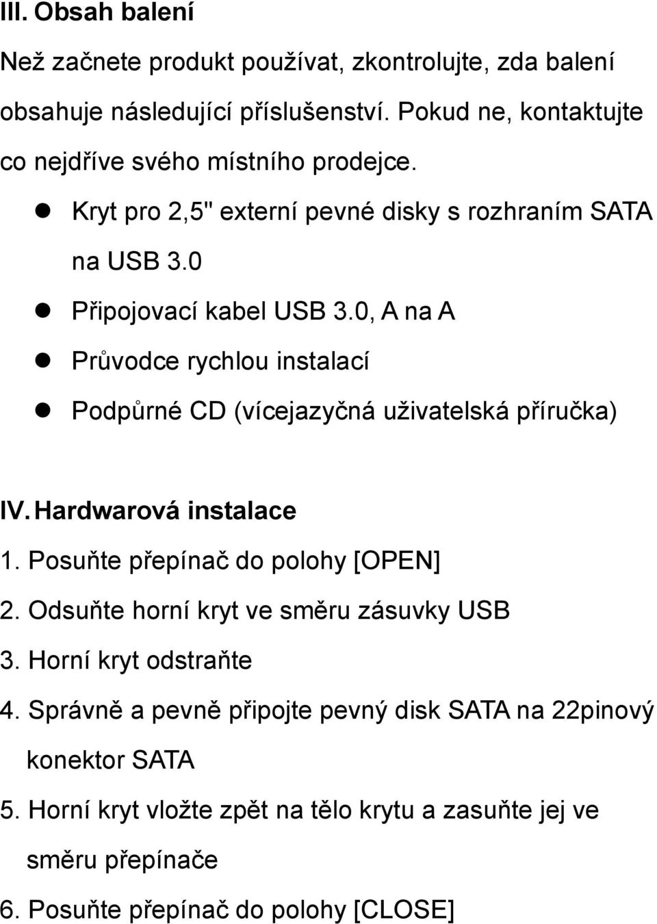 0, A na A Průvodce rychlou instalací Podpůrné CD (vícejazyčná uživatelská příručka) IV. Hardwarová instalace 1. Posuňte přepínač do polohy [OPEN] 2.