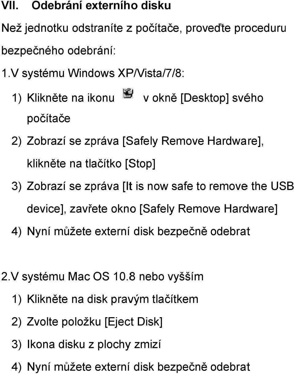 tlačítko [Stop] 3) Zobrazí se zpráva [Itt is now safe to removee the USB device], zavřete oknoo [Safely Remove Hardware] 4) Nyní můžete externí disk