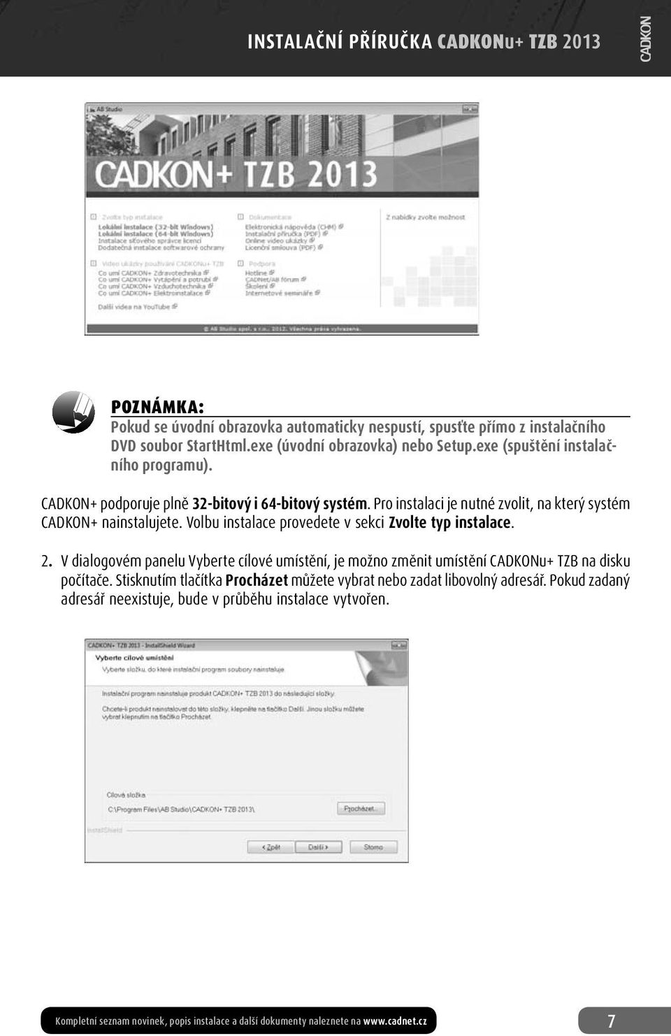 Pro instalaci je nutné zvolit, na který systém CADKON+ nainstalujete. Volbu instalace provedete v sekci Zvolte typ instalace. 2.