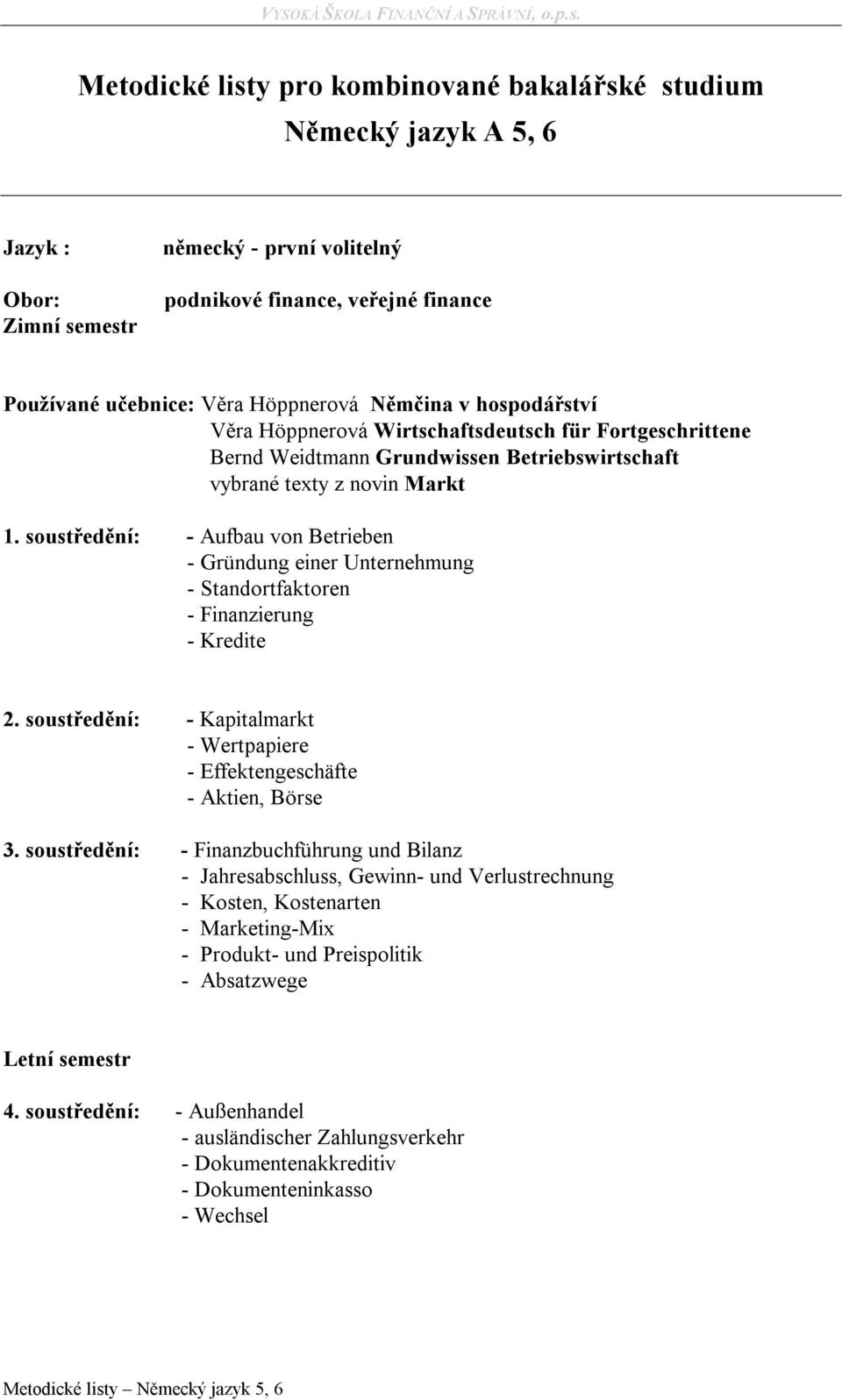 soustředění: - Aufbau von Betrieben - Gründung einer Unternehmung - Standortfaktoren - Finanzierung - Kredite 2. soustředění: - Kapitalmarkt - Wertpapiere - Effektengeschäfte - Aktien, Börse 3.