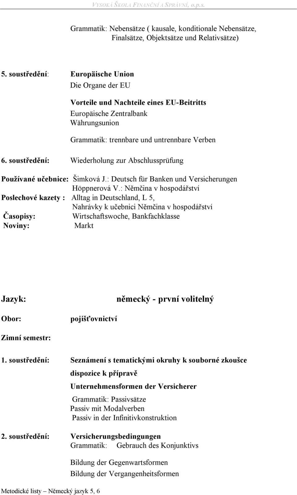 soustředění: Wiederholung zur Abschlussprüfung Používané učebnice: Šimková J.: Deutsch für Banken und Versicherungen Höppnerová V.