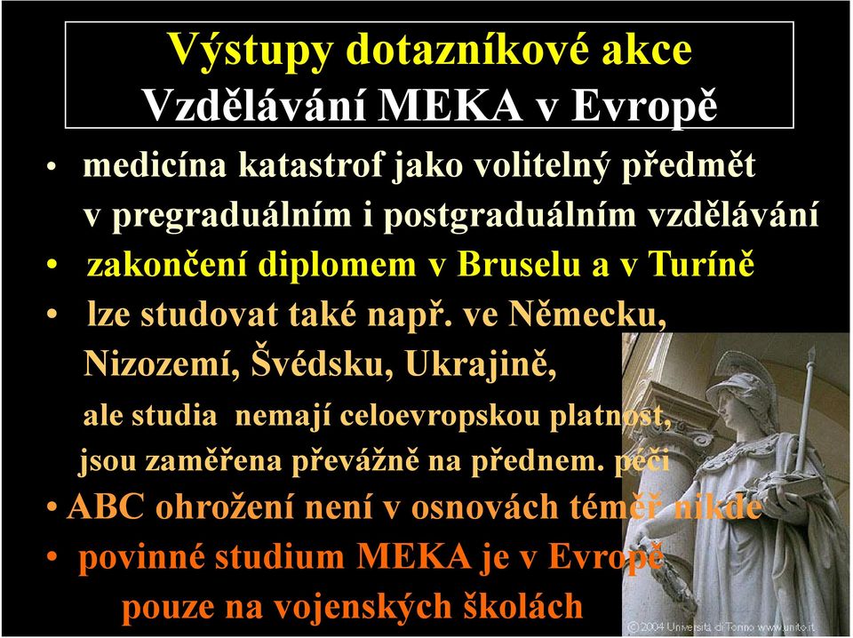 ve Německu, Nizozemí, Švédsku, Ukrajině, ale studia nemají celoevropskou platnost, jsou zaměřena převážně