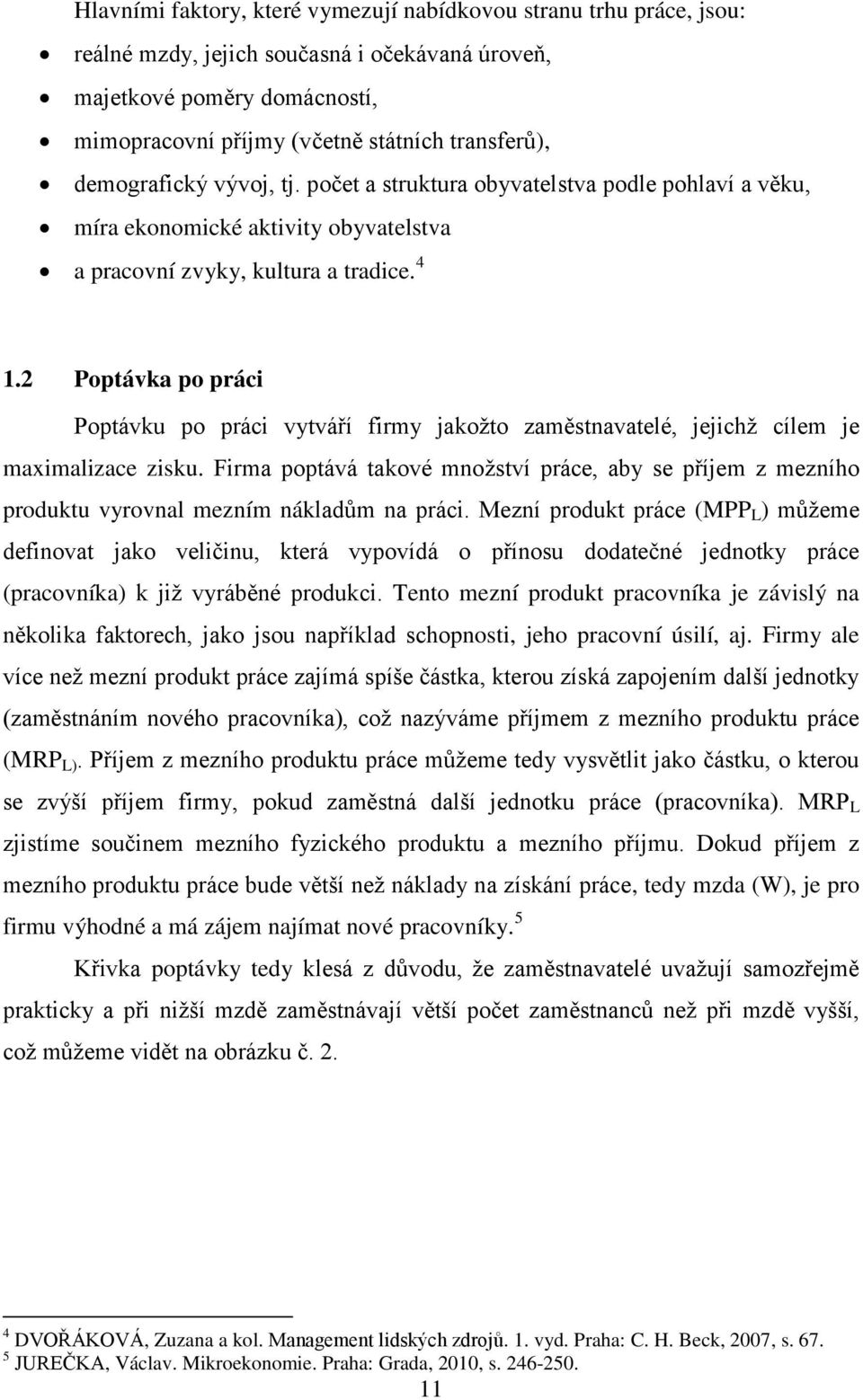 2 Poptávka po práci Poptávku po práci vytváří firmy jakožto zaměstnavatelé, jejichž cílem je maximalizace zisku.