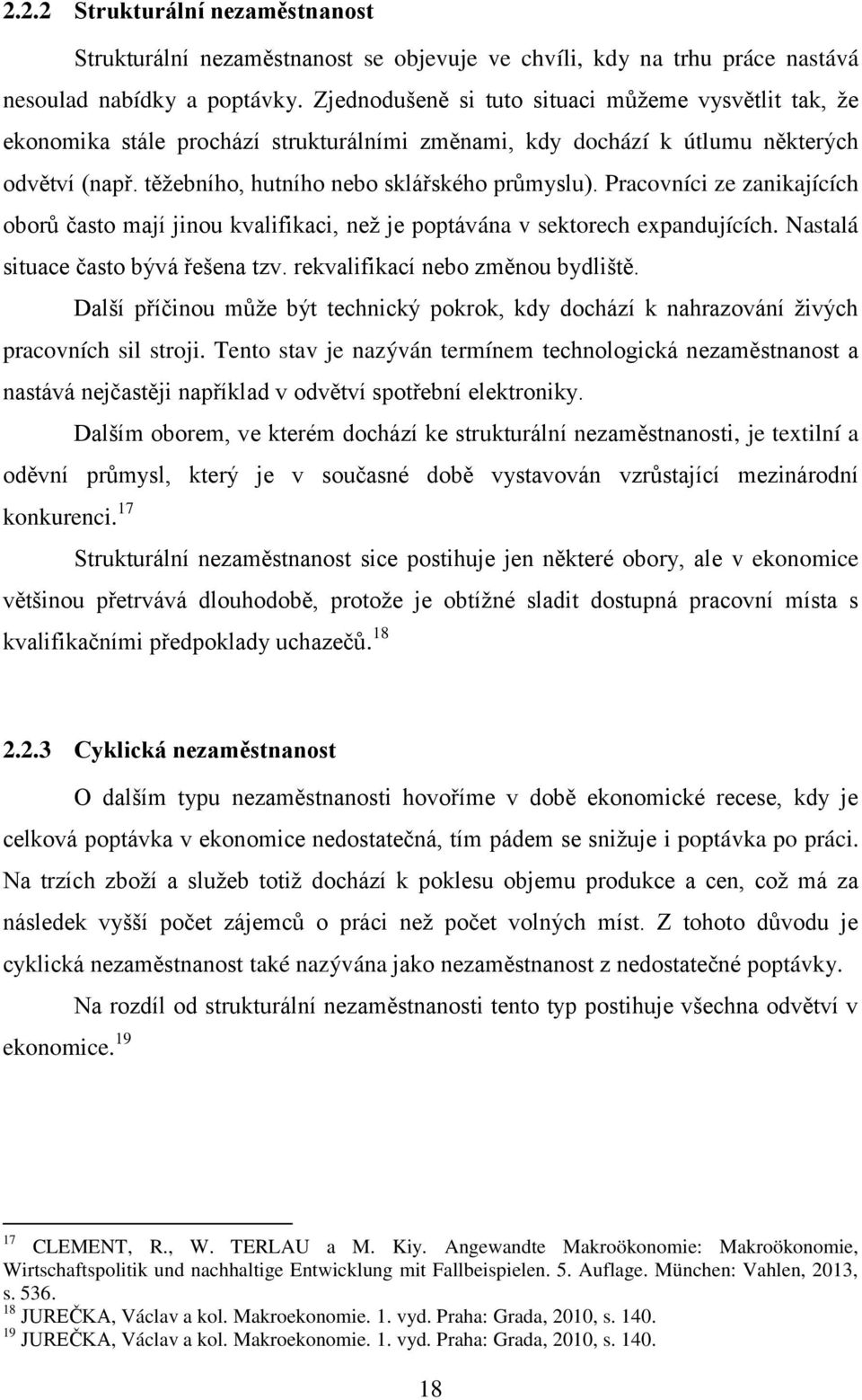 Pracovníci ze zanikajících oborů často mají jinou kvalifikaci, než je poptávána v sektorech expandujících. Nastalá situace často bývá řešena tzv. rekvalifikací nebo změnou bydliště.