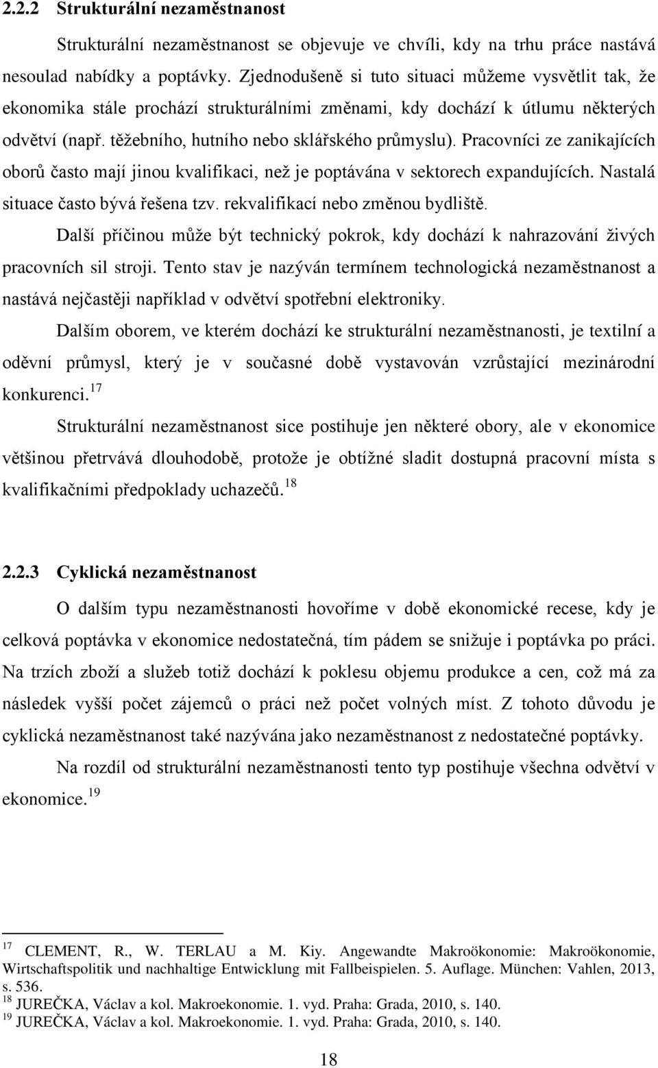 Pracovníci ze zanikajících oborů často mají jinou kvalifikaci, než je poptávána v sektorech expandujících. Nastalá situace často bývá řešena tzv. rekvalifikací nebo změnou bydliště.