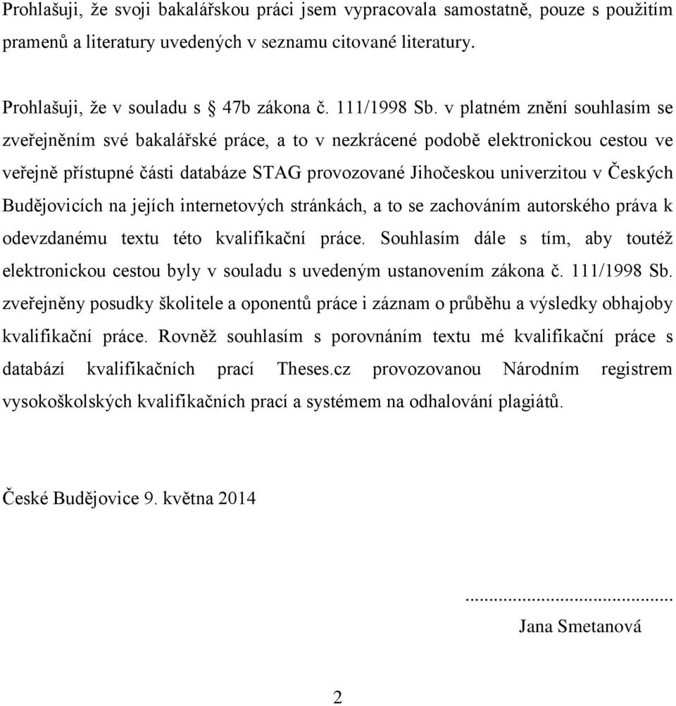 Budějovicích na jejích internetových stránkách, a to se zachováním autorského práva k odevzdanému textu této kvalifikační práce.