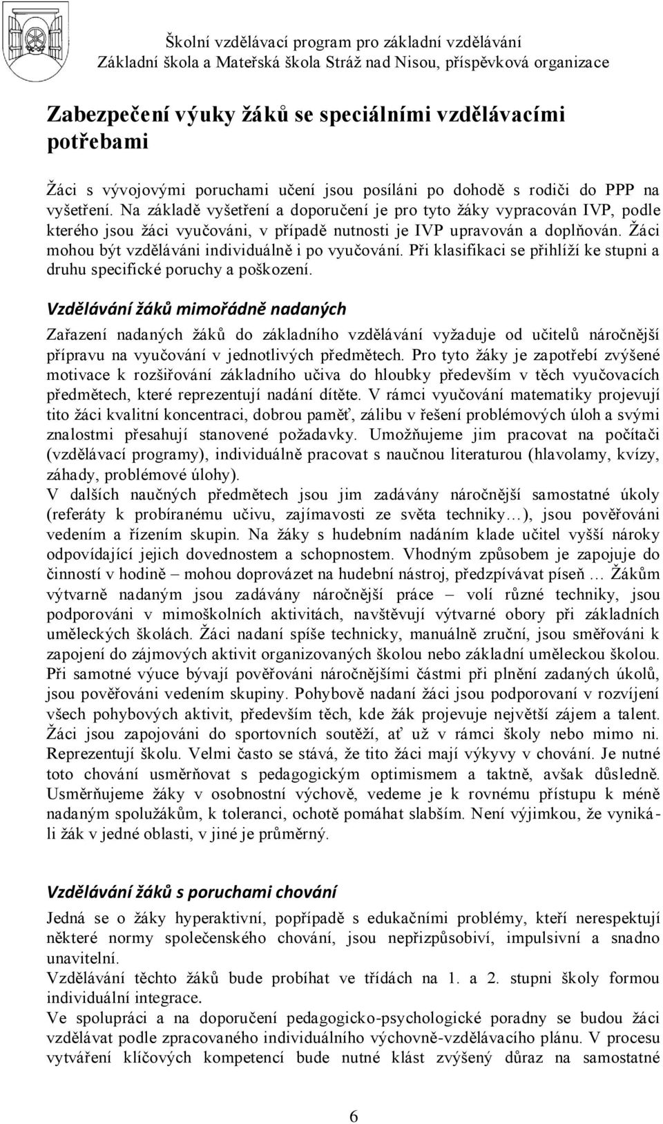 Ţáci mohou být vzděláváni individuálně i po vyučování. Při klasifikaci se přihlíţí ke stupni a druhu specifické poruchy a poškození.