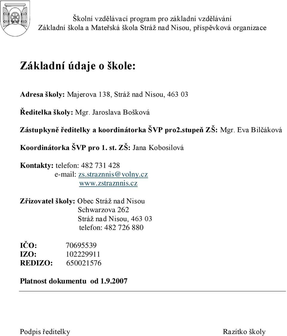 ZŠ: Jana Kobosilová Kontakty: telefon: 482 731 428 e-mail: zs.straznnis@volny.cz www.zstraznnis.