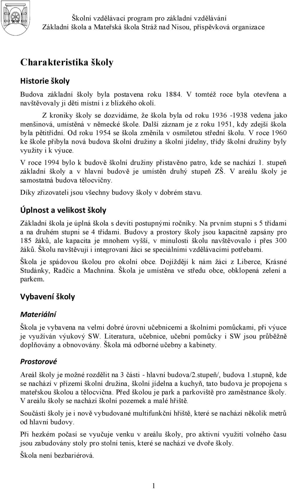 Od roku 1954 se škola změnila v osmiletou střední školu. V roce 1960 ke škole přibyla nová budova školní druţiny a školní jídelny, třídy školní druţiny byly vyuţity i k výuce.