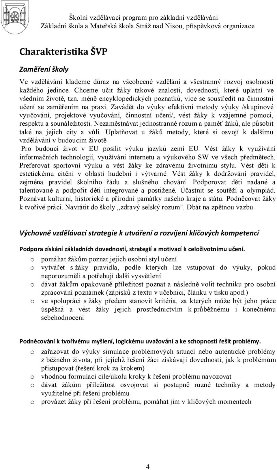 Zavádět do výuky efektivní metody výuky /skupinové vyučování, projektové vyučování, činnostní učení/, vést ţáky k vzájemné pomoci, respektu a sounáleţitosti.