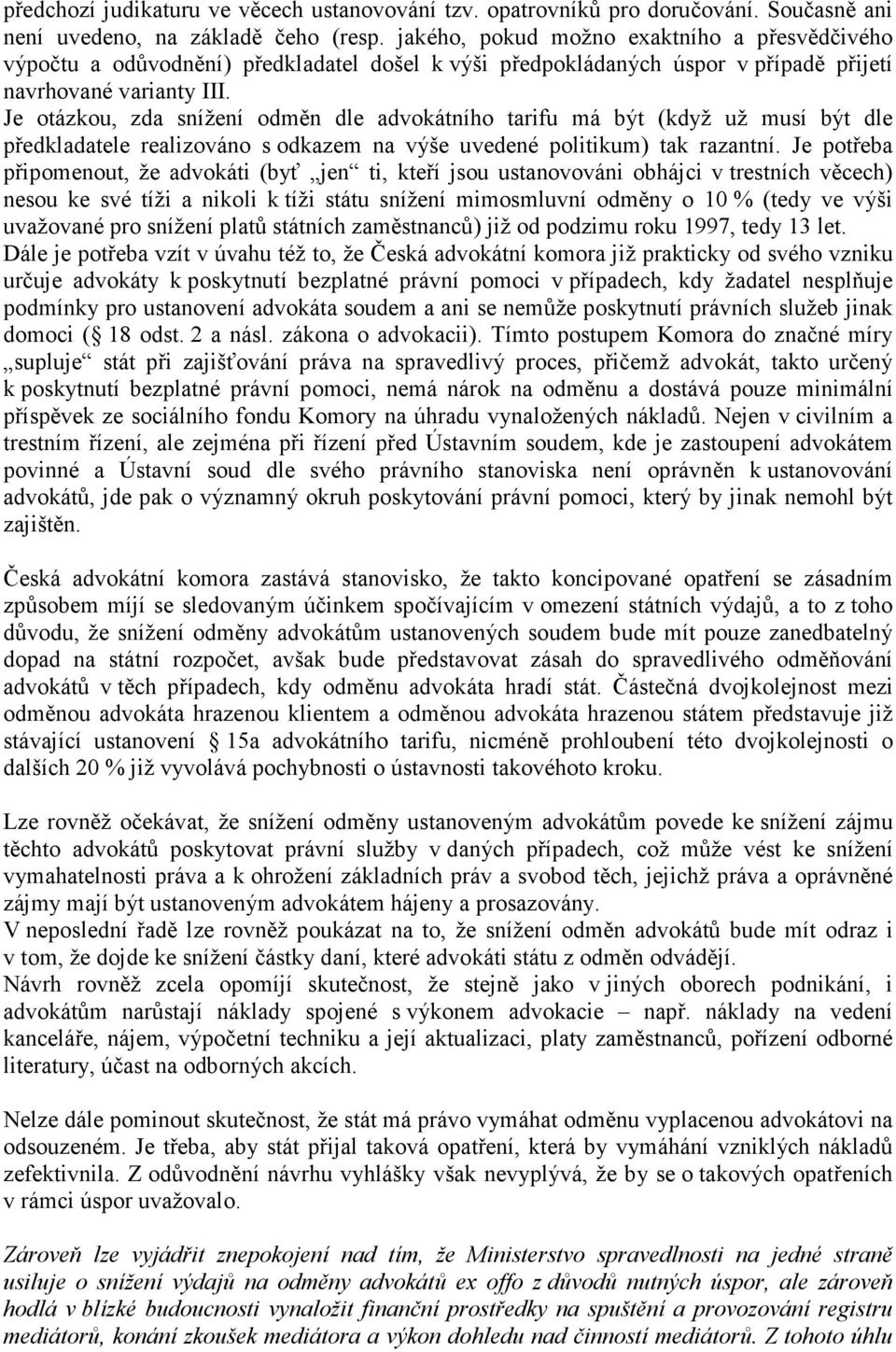 Je otázkou, zda snížení odměn dle advokátního tarifu má být (když už musí být dle předkladatele realizováno s odkazem na výše uvedené politikum) tak razantní.