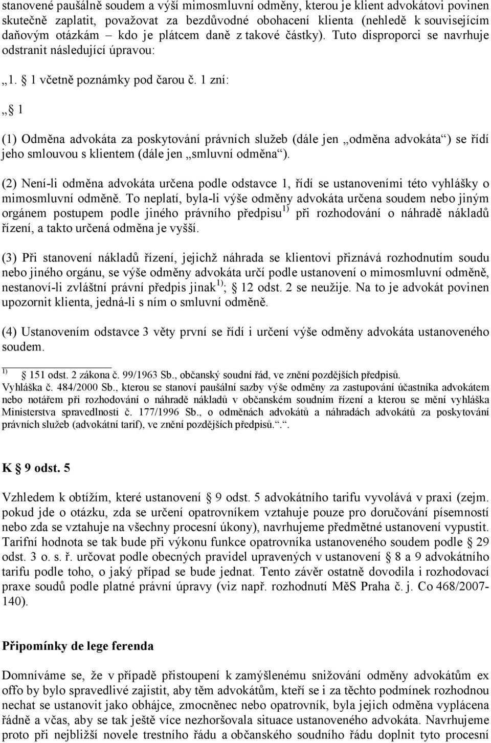 1 zní: 1 (1) Odměna advokáta za poskytování právních služeb (dále jen odměna advokáta ) se řídí jeho smlouvou s klientem (dále jen smluvní odměna ).