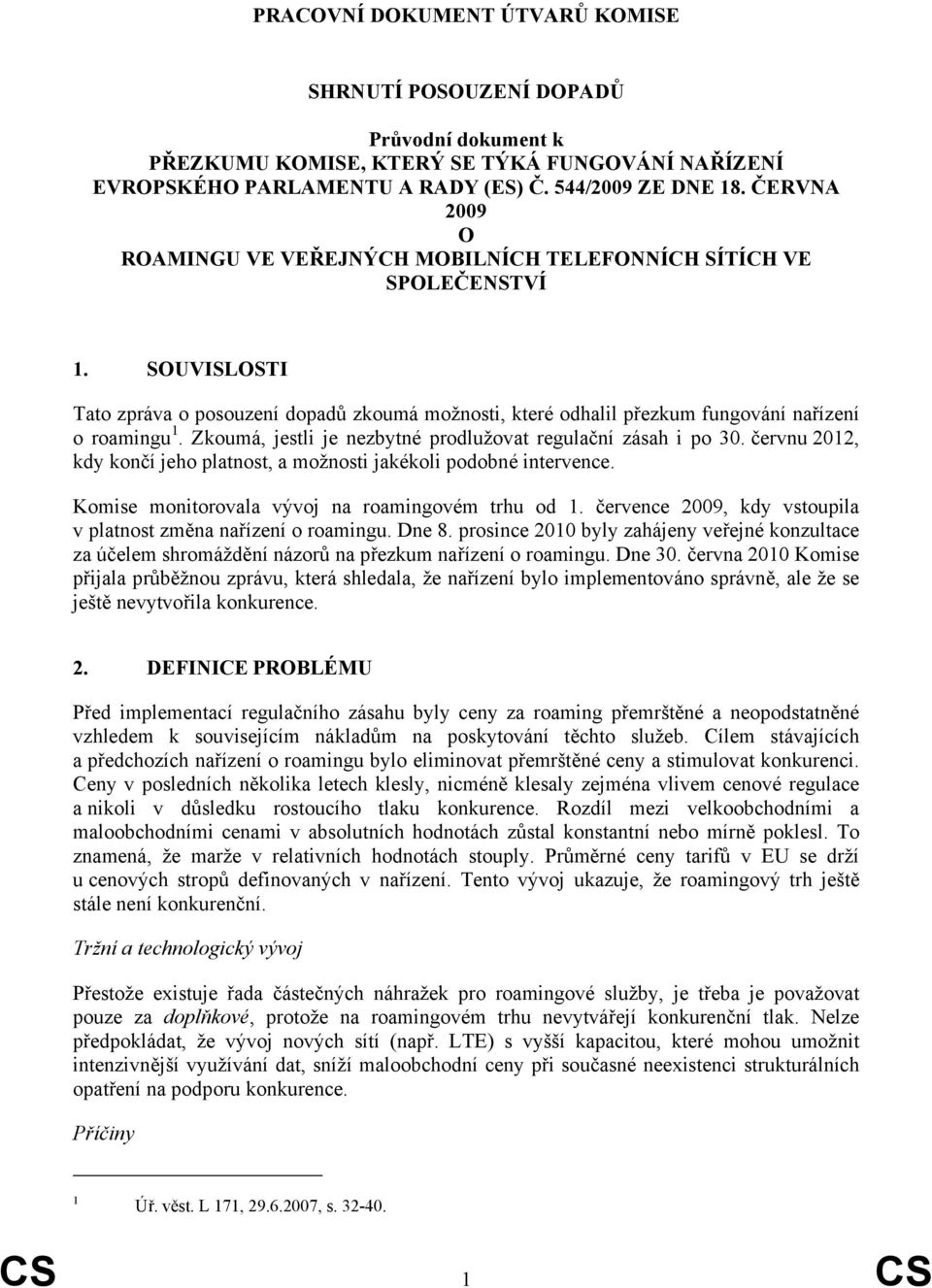 Zkoumá, jestli je nezbytné prodlužovat regulační zásah i po 30. červnu 2012, kdy končí jeho platnost, a možnosti jakékoli podobné intervence. Komise monitorovala vývoj na roamingovém trhu od 1.