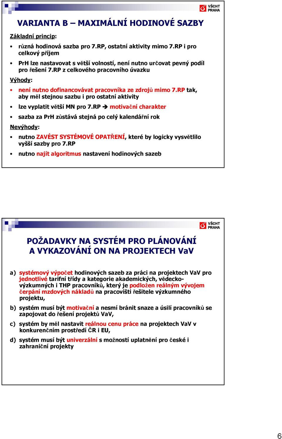 za PrH zůstává stejná po celý kalendářní rok Nevýhody: nutno ZAVÉST SYSTÉMOVÉ OPATŘENÍ, které by logicky vysvětlilo vyšší sazby pro nutno najít algoritmus nastavení hodinových sazeb POŽADAVKY NA