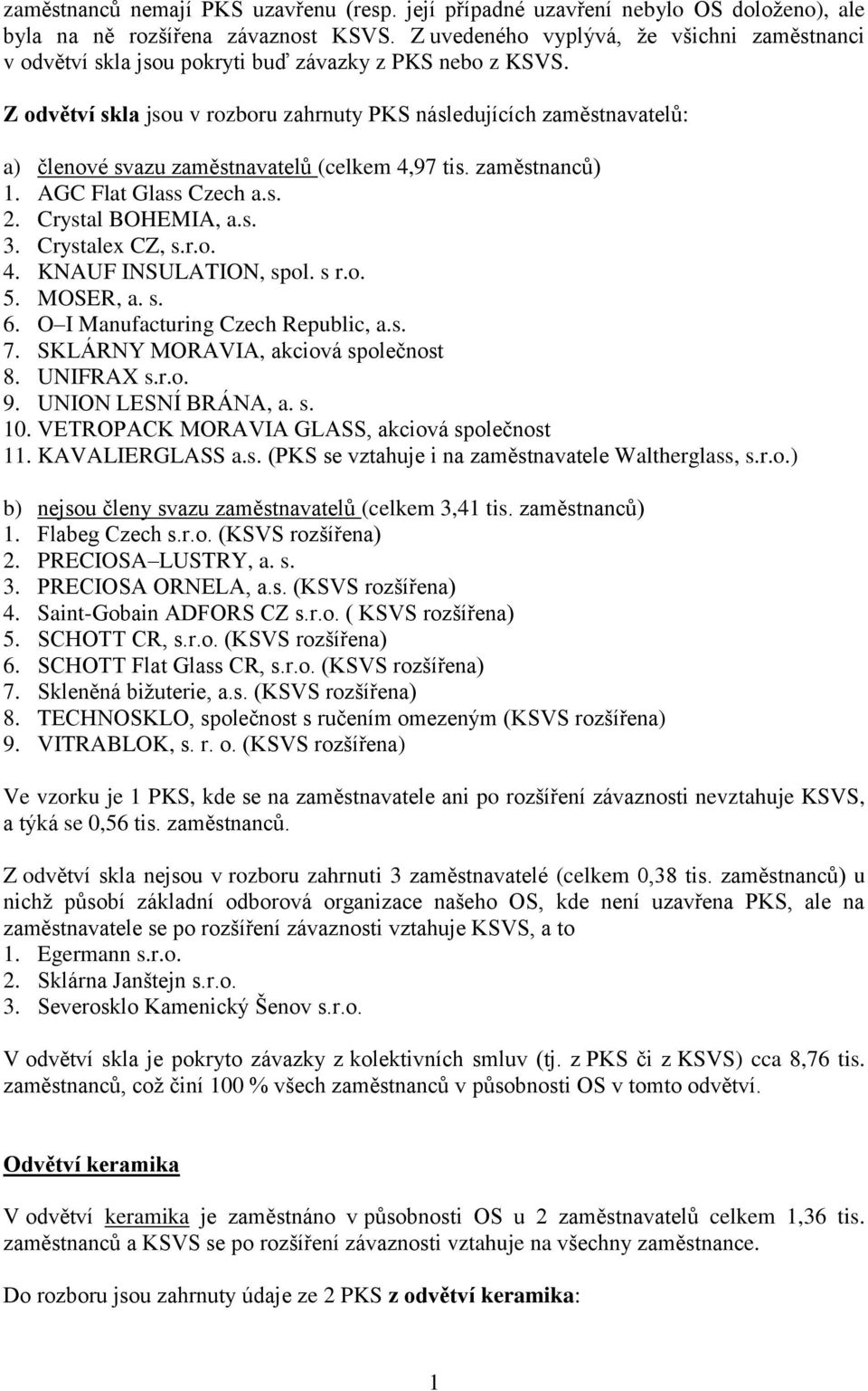 Z odvětví skla jsou v rozboru zahrnuty PKS následujících zaměstnavatelů: a) členové svazu zaměstnavatelů (celkem 4,97 tis. zaměstnanců) 1. AGC Flat Glass Czech a.s. 2. Crystal BOHEMIA, a.s. 3.