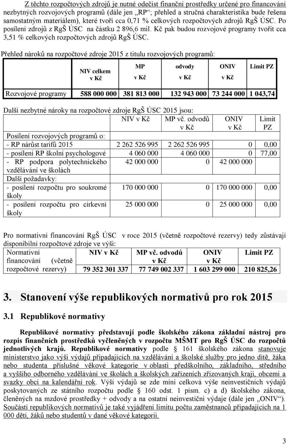 Kč pak budou rozvojové programy tvořit cca 3,51 % celkových rozpočtových zdrojů RgŠ ÚSC.