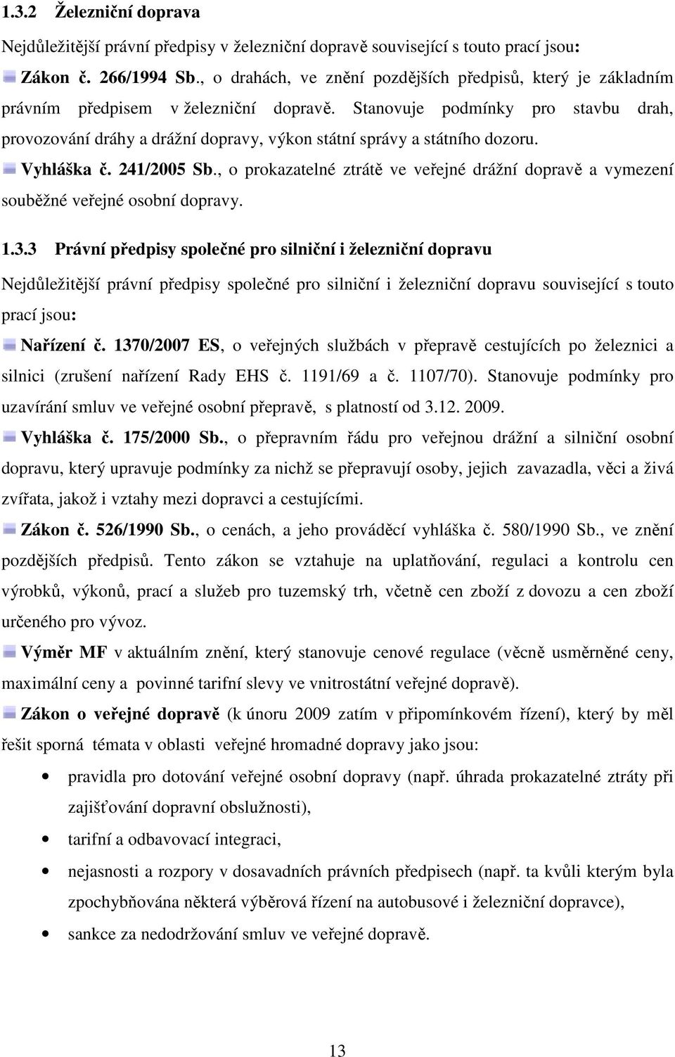 Stanovuje podmínky pro stavbu drah, provozování dráhy a drážní dopravy, výkon státní správy a státního dozoru. Vyhláška č. 241/2005 Sb.