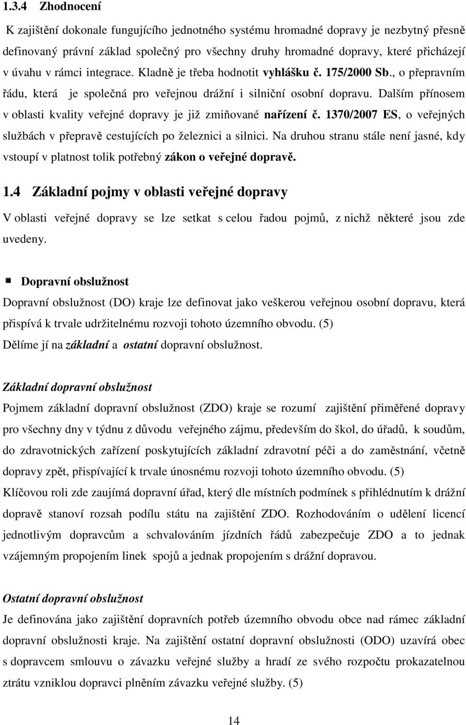 Dalším přínosem v oblasti kvality veřejné dopravy je již zmiňované nařízení č. 1370/2007 ES, o veřejných službách v přepravě cestujících po železnici a silnici.