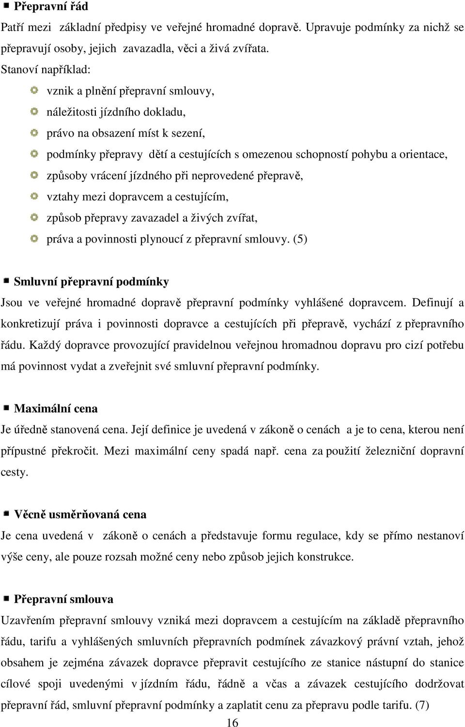 způsoby vrácení jízdného při neprovedené přepravě, vztahy mezi dopravcem a cestujícím, způsob přepravy zavazadel a živých zvířat, práva a povinnosti plynoucí z přepravní smlouvy.