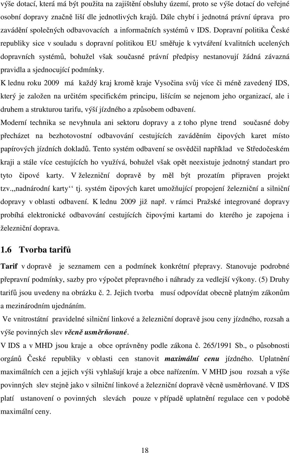 Dopravní politika České republiky sice v souladu s dopravní politikou EU směřuje k vytváření kvalitních ucelených dopravních systémů, bohužel však současné právní předpisy nestanovují žádná závazná