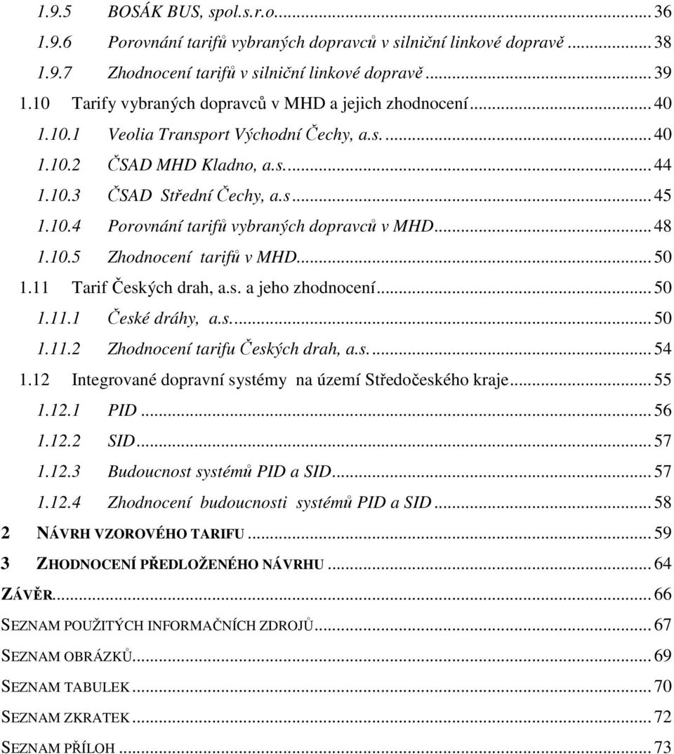 ..48 1.10.5 Zhodnocení tarifů v MHD...50 1.11 Tarif Českých drah, a.s. a jeho zhodnocení...50 1.11.1 České dráhy, a.s...50 1.11.2 Zhodnocení tarifu Českých drah, a.s...54 1.