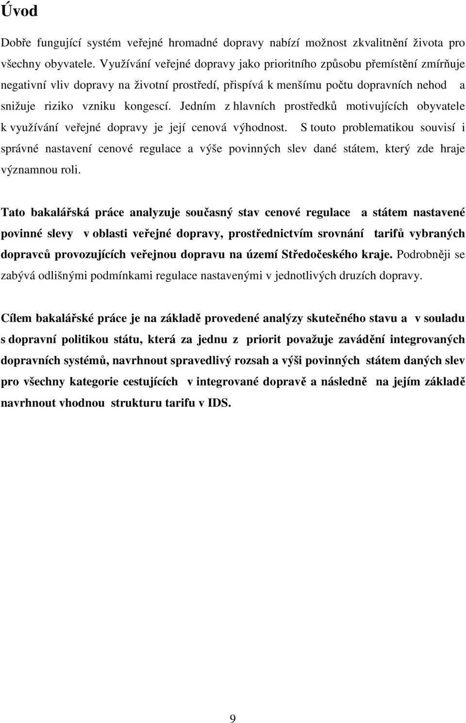 Jedním z hlavních prostředků motivujících obyvatele k využívání veřejné dopravy je její cenová výhodnost.