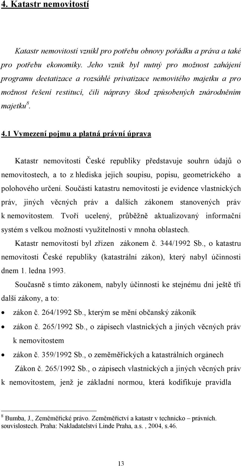 1 Vymezení pojmu a platná právní úprava Katastr nemovitostí České republiky představuje souhrn údajů o nemovitostech, a to z hlediska jejich soupisu, popisu, geometrického a polohového určení.