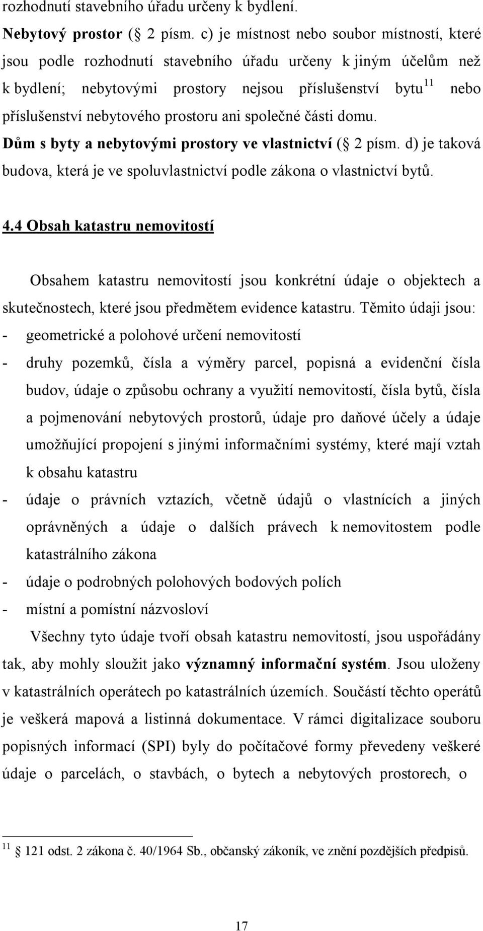 prostoru ani společné části domu. Dům s byty a nebytovými prostory ve vlastnictví ( 2 písm. d) je taková budova, která je ve spoluvlastnictví podle zákona o vlastnictví bytů. 4.