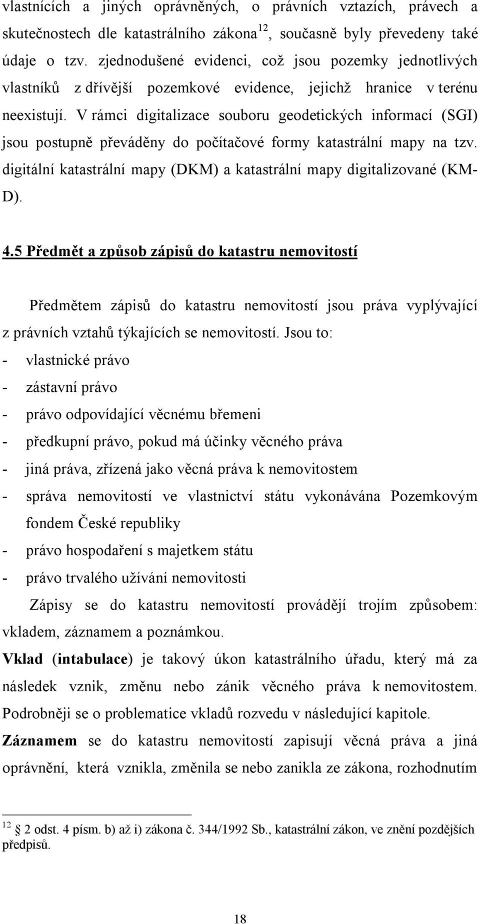 V rámci digitalizace souboru geodetických informací (SGI) jsou postupně převáděny do počítačové formy katastrální mapy na tzv.