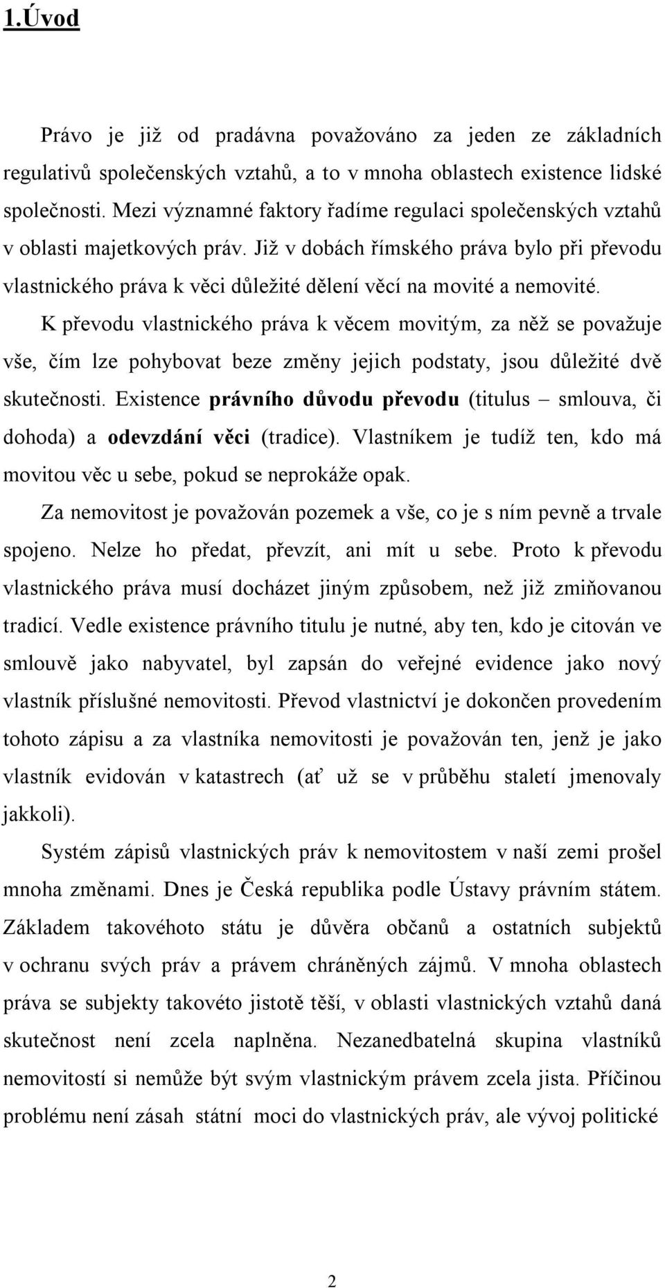 K převodu vlastnického práva k věcem movitým, za něž se považuje vše, čím lze pohybovat beze změny jejich podstaty, jsou důležité dvě skutečnosti.