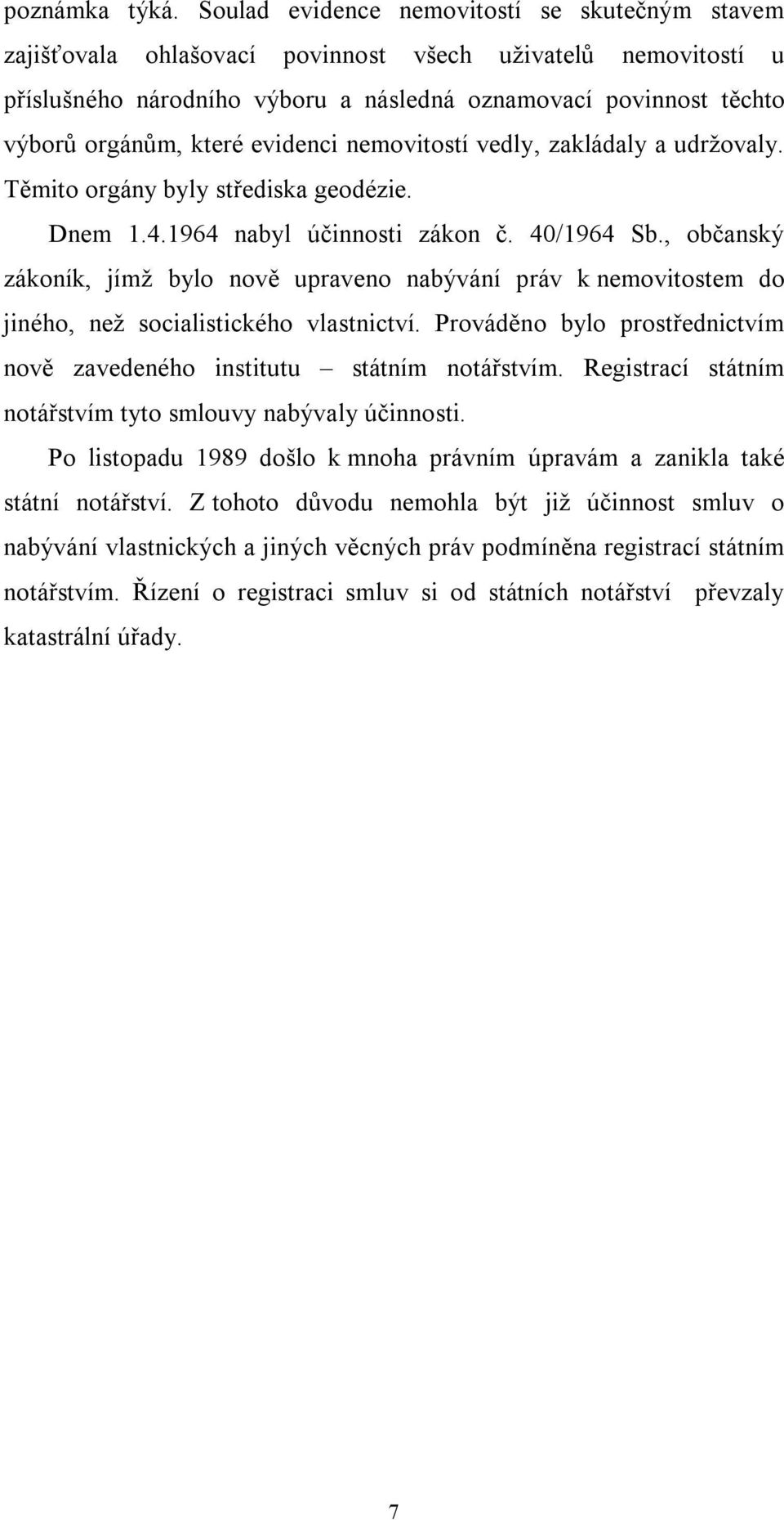 které evidenci nemovitostí vedly, zakládaly a udržovaly. Těmito orgány byly střediska geodézie. Dnem 1.4.1964 nabyl účinnosti zákon č. 40/1964 Sb.