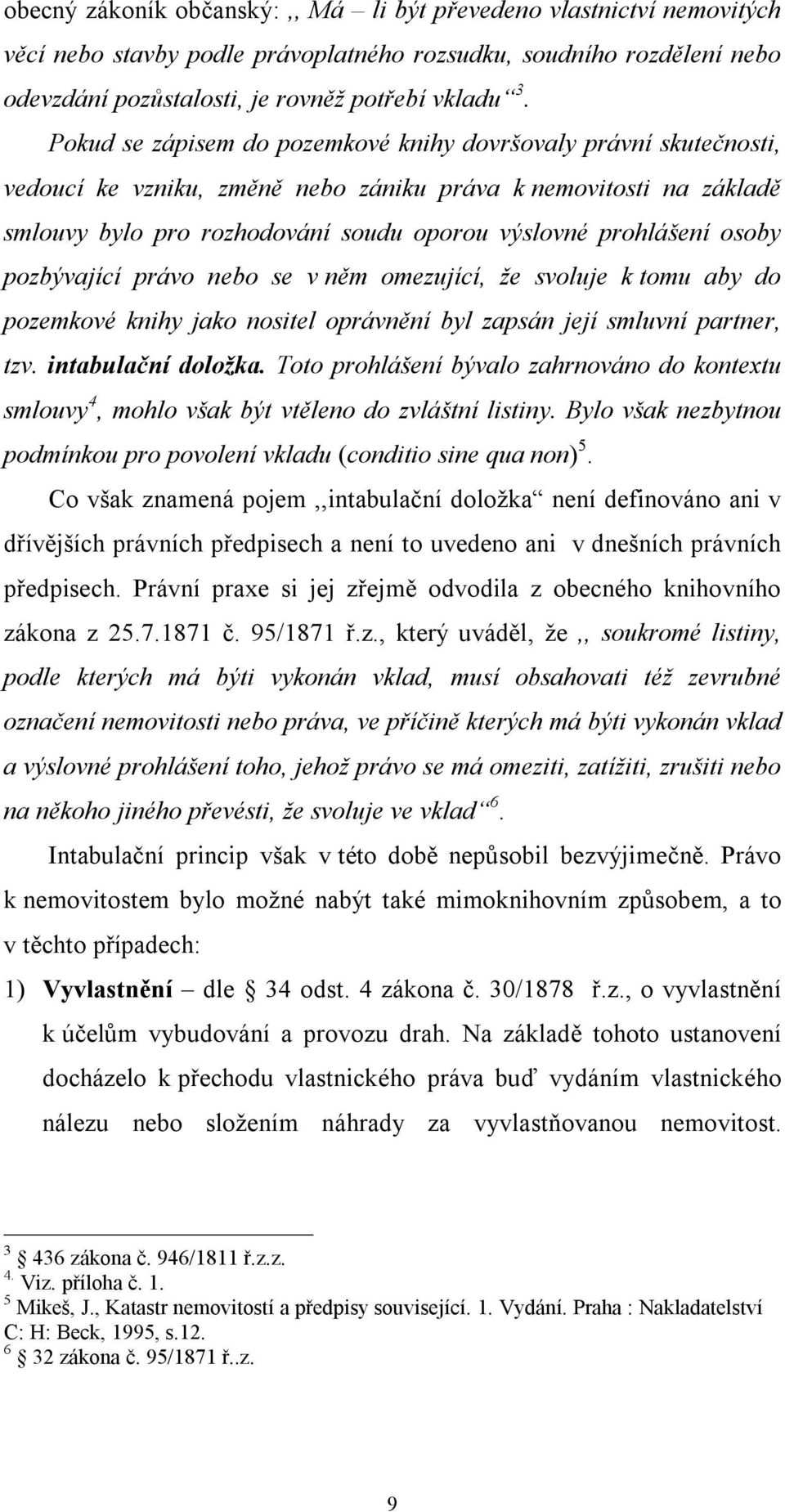 osoby pozbývající právo nebo se v něm omezující, že svoluje k tomu aby do pozemkové knihy jako nositel oprávnění byl zapsán její smluvní partner, tzv. intabulační doložka.