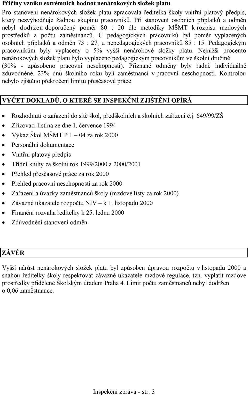 U pedagogických pracovníků byl poměr vyplacených osobních příplatků a odměn 73 : 27, u nepedagogických pracovníků 85 : 15. Pedagogickým pracovníkům byly vyplaceny o 5% vyšší nenárokové složky platu.